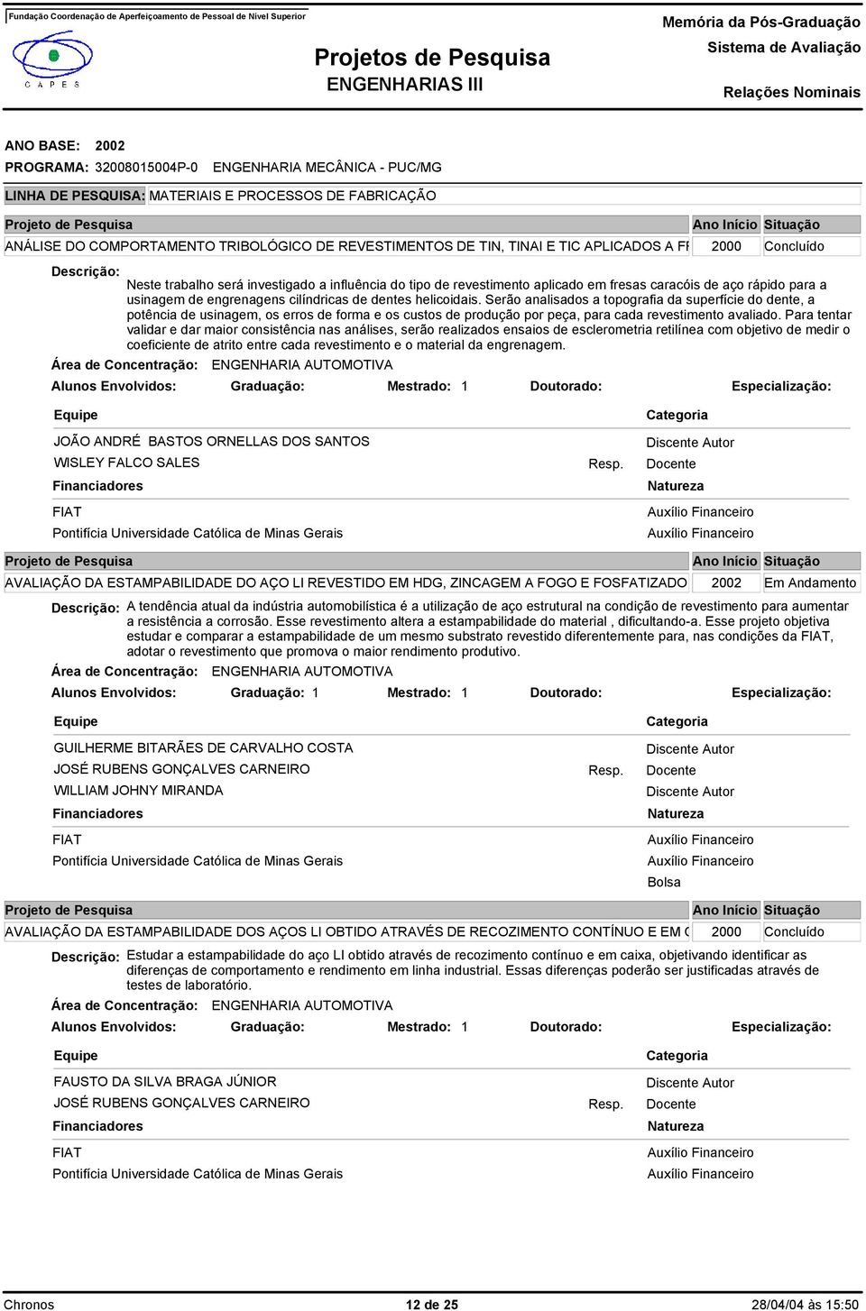 Serão analisados a topografia da superfície do dente, a potência de usinagem, os erros de forma e os custos de produção por peça, para cada revestimento avaliado.