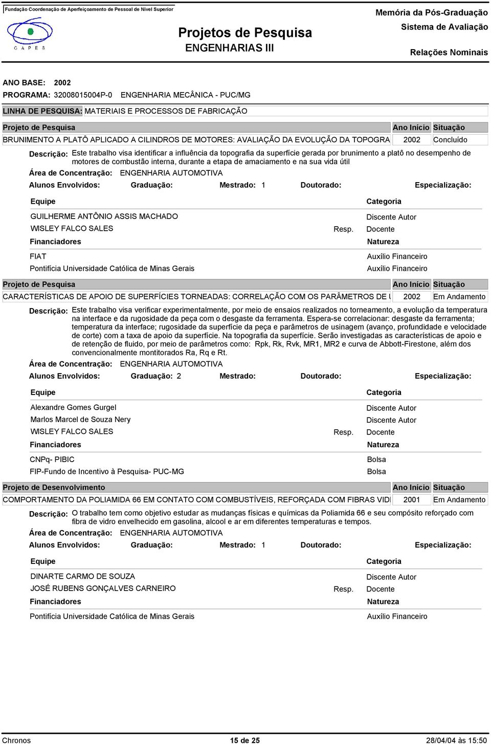 CARACTERÍSTICAS DE APOIO DE SUPERFÍCIES TORNEADAS: CORRELAÇÃO COM OS PARÂMETROS DE U Em Andamento Descrição: Este trabalho visa verificar experimentalmente, por meio de ensaios realizados no