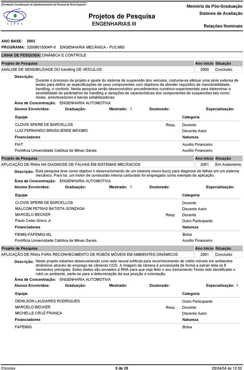 Nesta pesquisa serão desenvolvidos procedimentos numérico-experimentais para determinar a sensibilidade de parâmetros de handling a variações de características dos componentes de suspensões tais