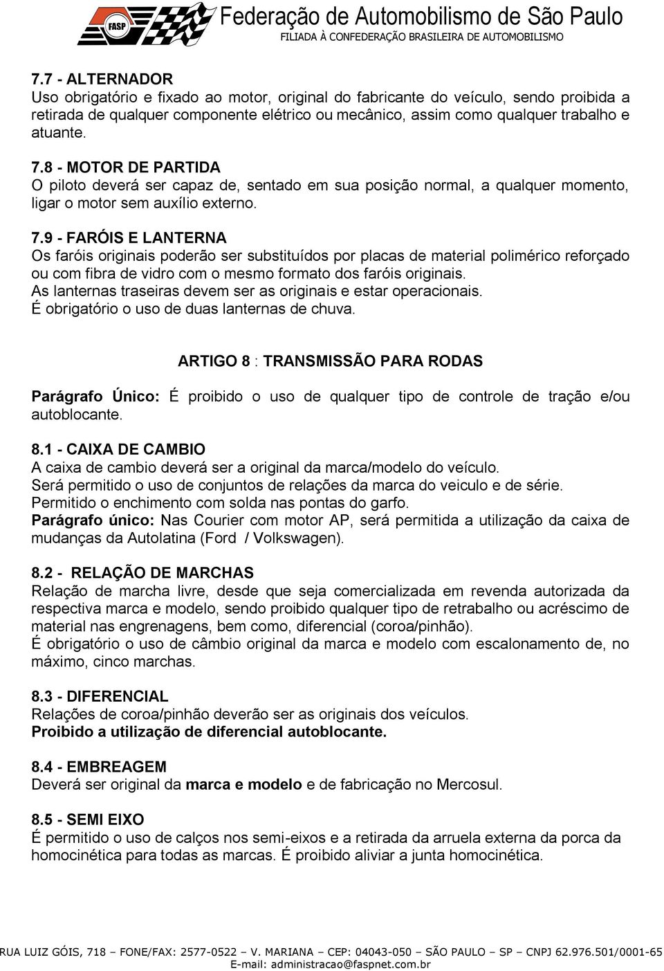 9 - FARÓIS E LANTERNA Os faróis originais poderão ser substituídos por placas de material polimérico reforçado ou com fibra de vidro com o mesmo formato dos faróis originais.