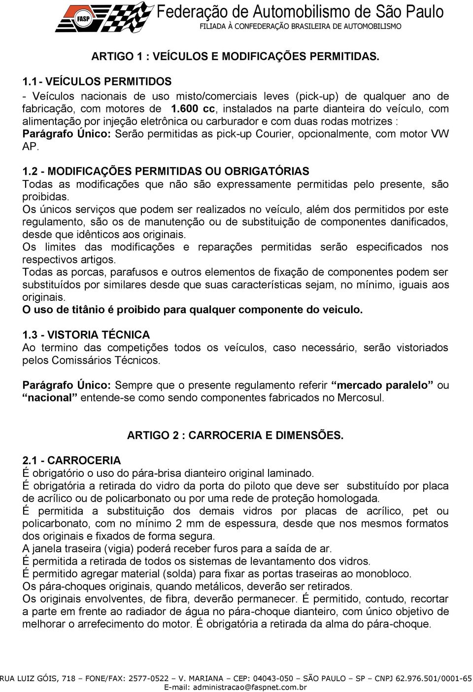 com motor VW AP. 1.2 - MODIFICAÇÕES PERMITIDAS OU OBRIGATÓRIAS Todas as modificações que não são expressamente permitidas pelo presente, são proibidas.