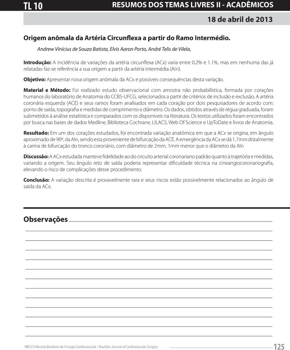 1%, mas em nenhuma das já relatadas faz-se referência a sua origem a partir da artéria intermédia (AIn). Objetivo: Apresentar nova origem anômala da ACx e possíveis consequências desta variação.