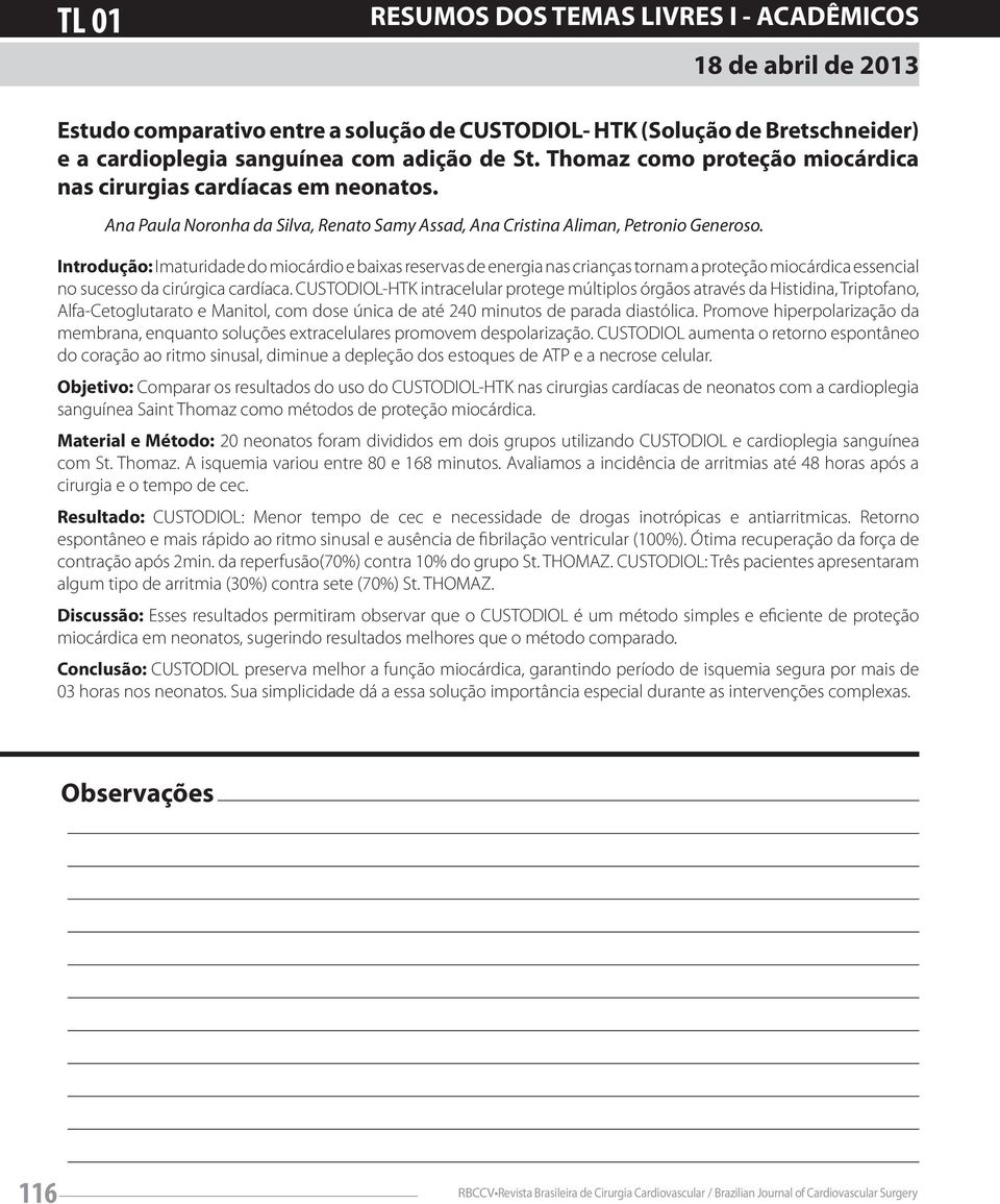 Introdução: Imaturidade do miocárdio e baixas reservas de energia nas crianças tornam a proteção miocárdica essencial no sucesso da cirúrgica cardíaca.