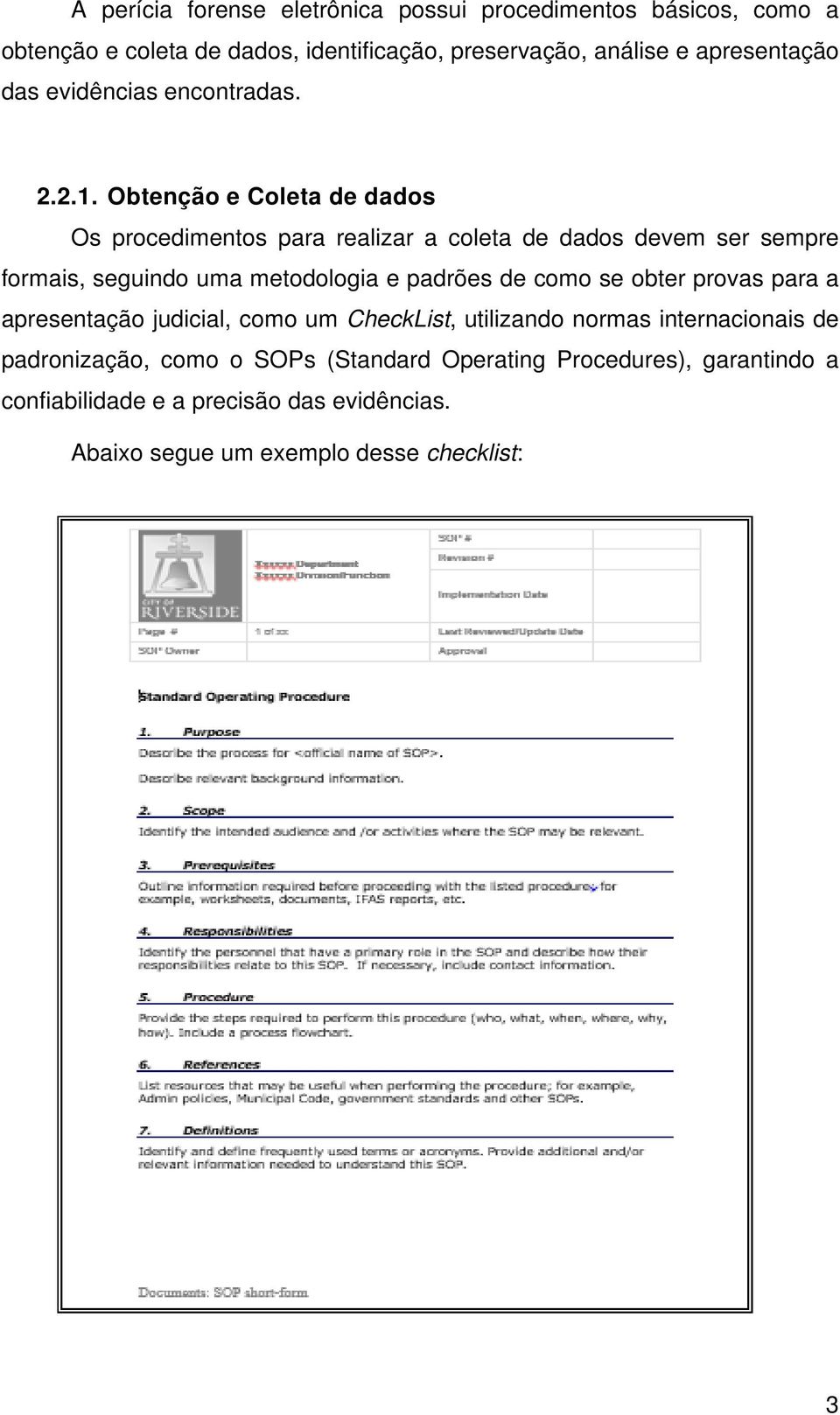 Obtenção e Coleta de dados Os procedimentos para realizar a coleta de dados devem ser sempre formais, seguindo uma metodologia e padrões de como