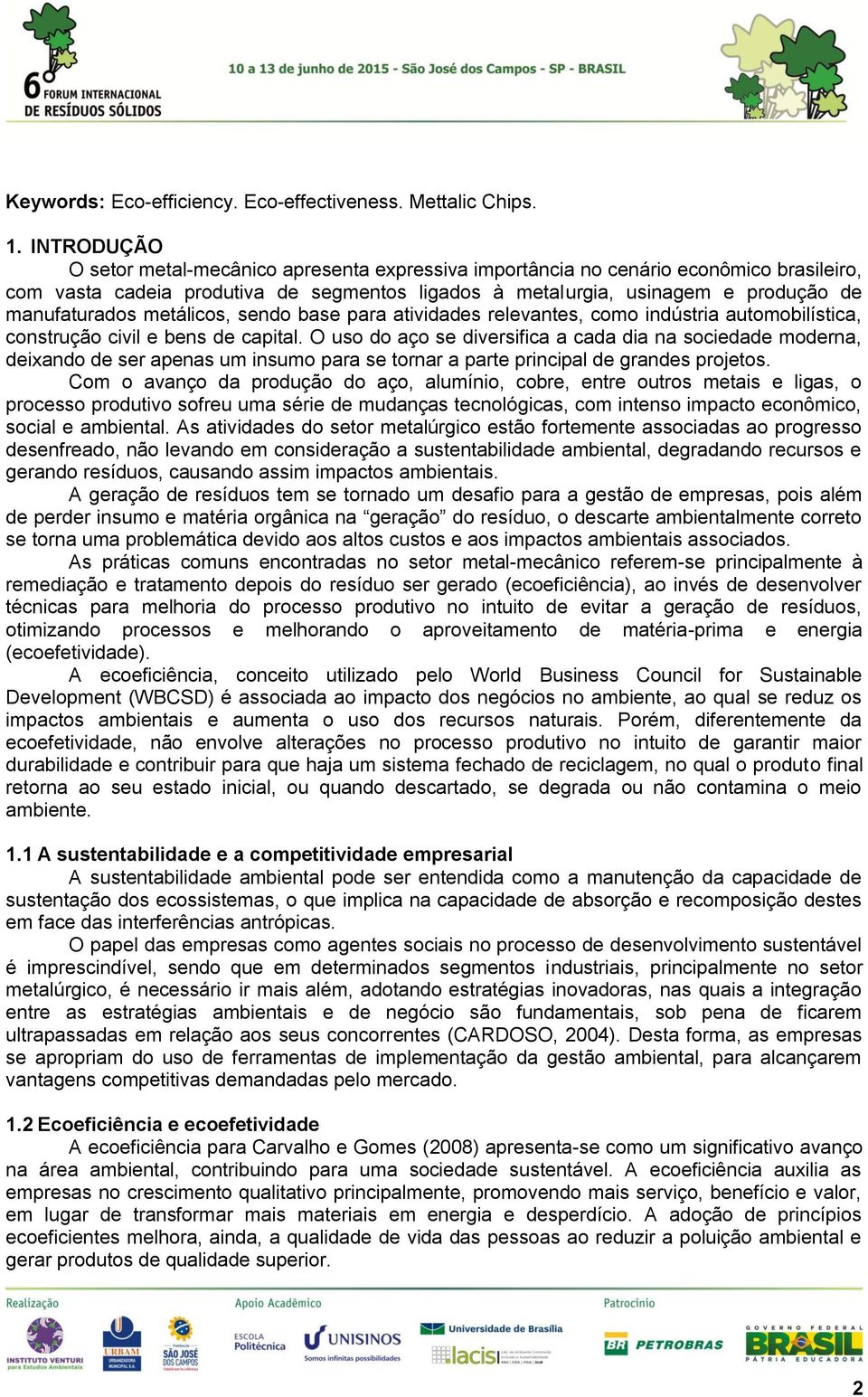 metálicos, sendo base para atividades relevantes, como indústria automobilística, construção civil e bens de capital.