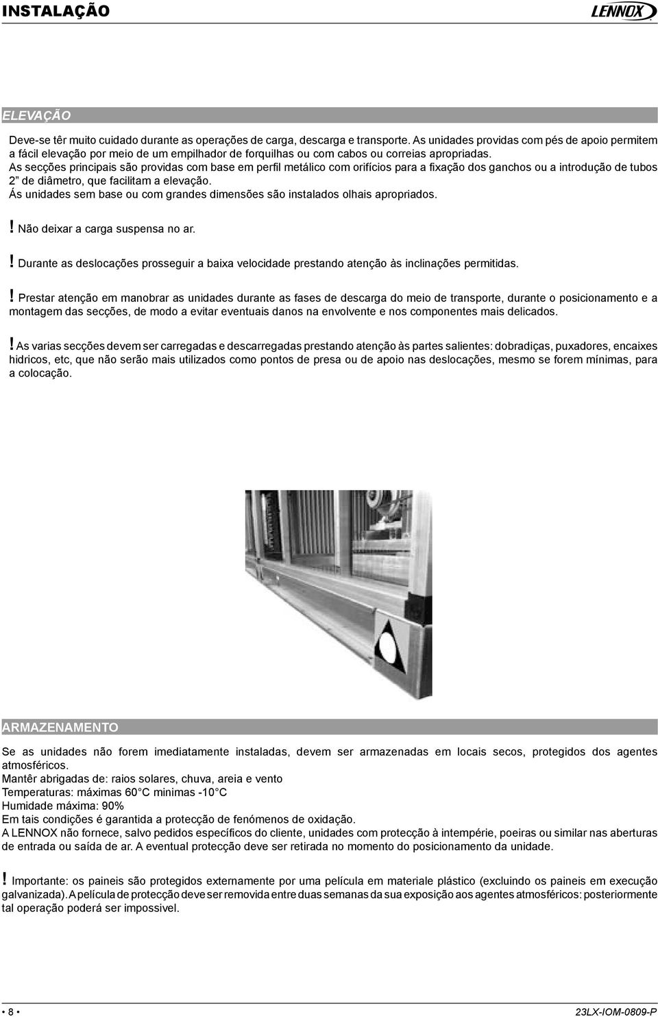 As secções principais são providas com base em perfi l metálico com orifícios para a fi xação dos ganchos ou a introdução de tubos 2 de diâmetro, que facilitam a elevação.