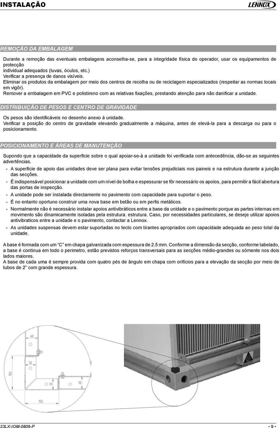 Remover a embalagem em PVC e polistireno com as relativas fi xações, prestando atenção para não danifi car a unidade.