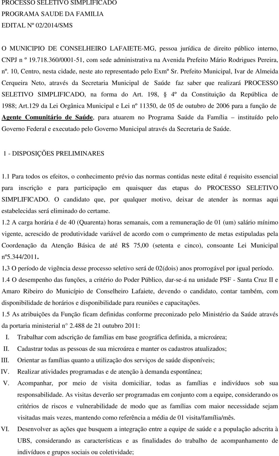 Prefeito Municipal, Ivar de Almeida Cerqueira Neto, através da Secretaria Municipal de Saúde faz saber que realizará PROCESSO SELETIVO SIMPLIFICADO, na forma do Art.