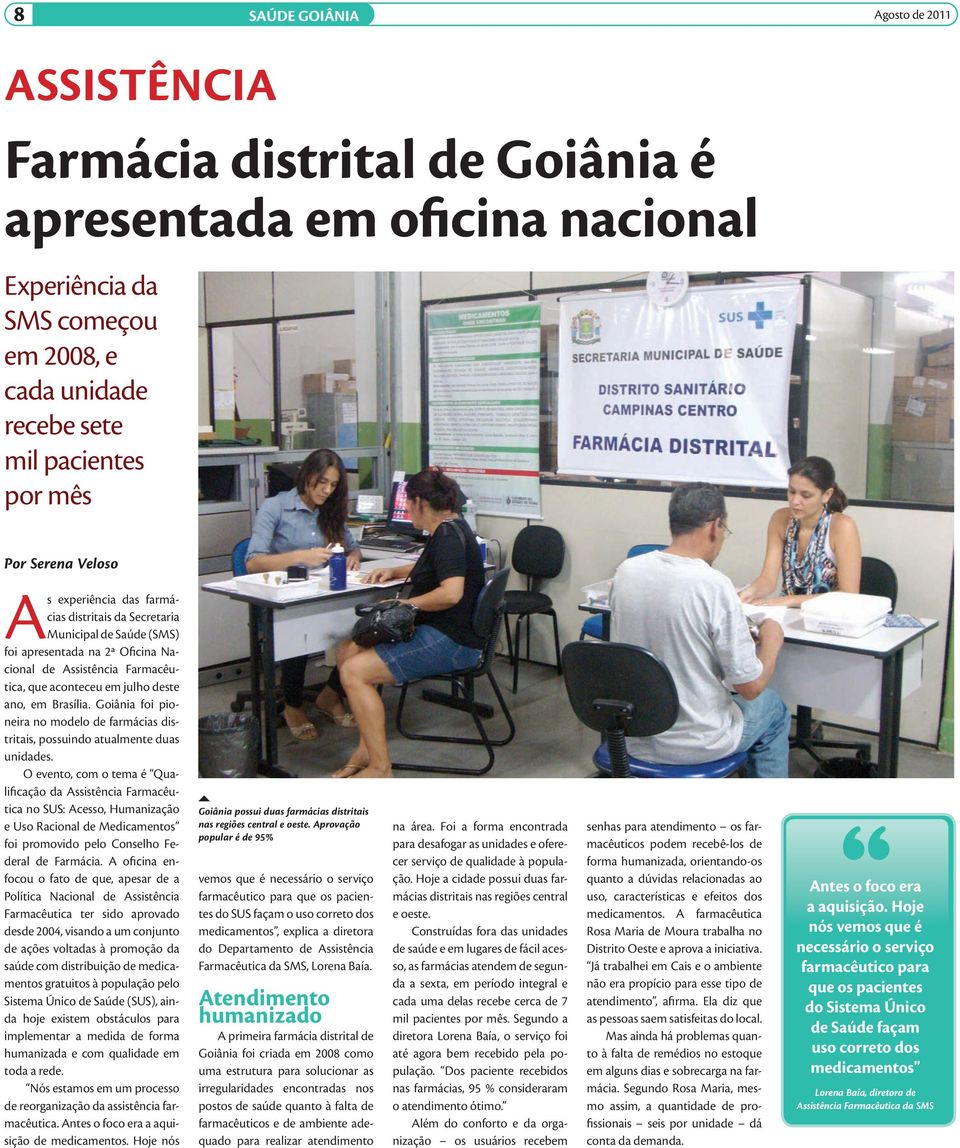 Brasília. Goiânia foi pioneira no modelo de farmácias distritais, possuindo atualmente duas unidades.