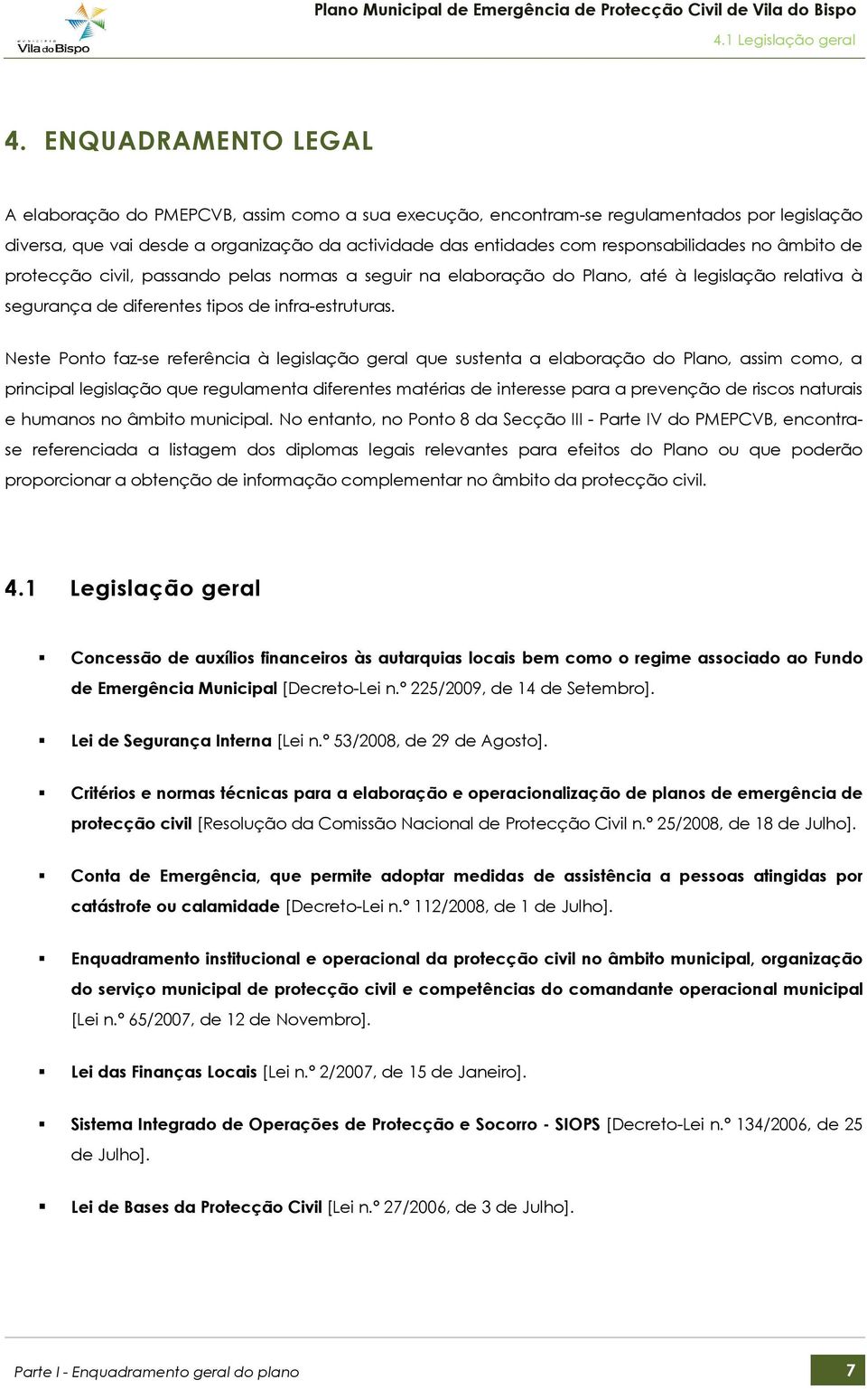 responsabilidades no âmbito de protecção civil, passando pelas normas a seguir na elaboração do Plano, até à legislação relativa à segurança de diferentes tipos de infra-estruturas.