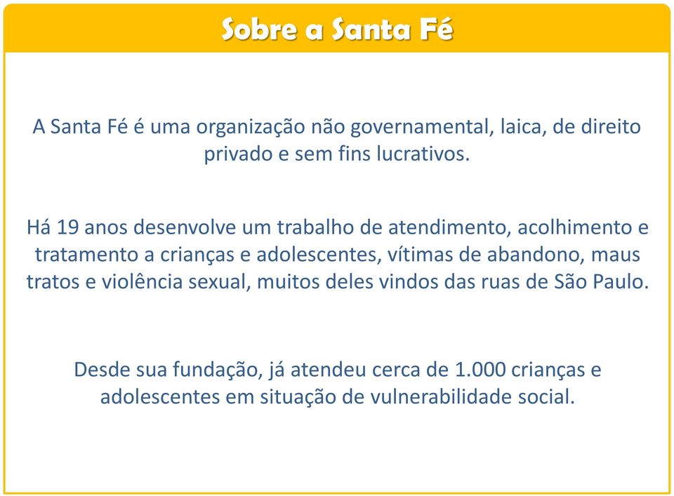 Há 19 anos desenvolve um trabalho de atendimento, acolhimento e tratamento a crianças e adolescentes,