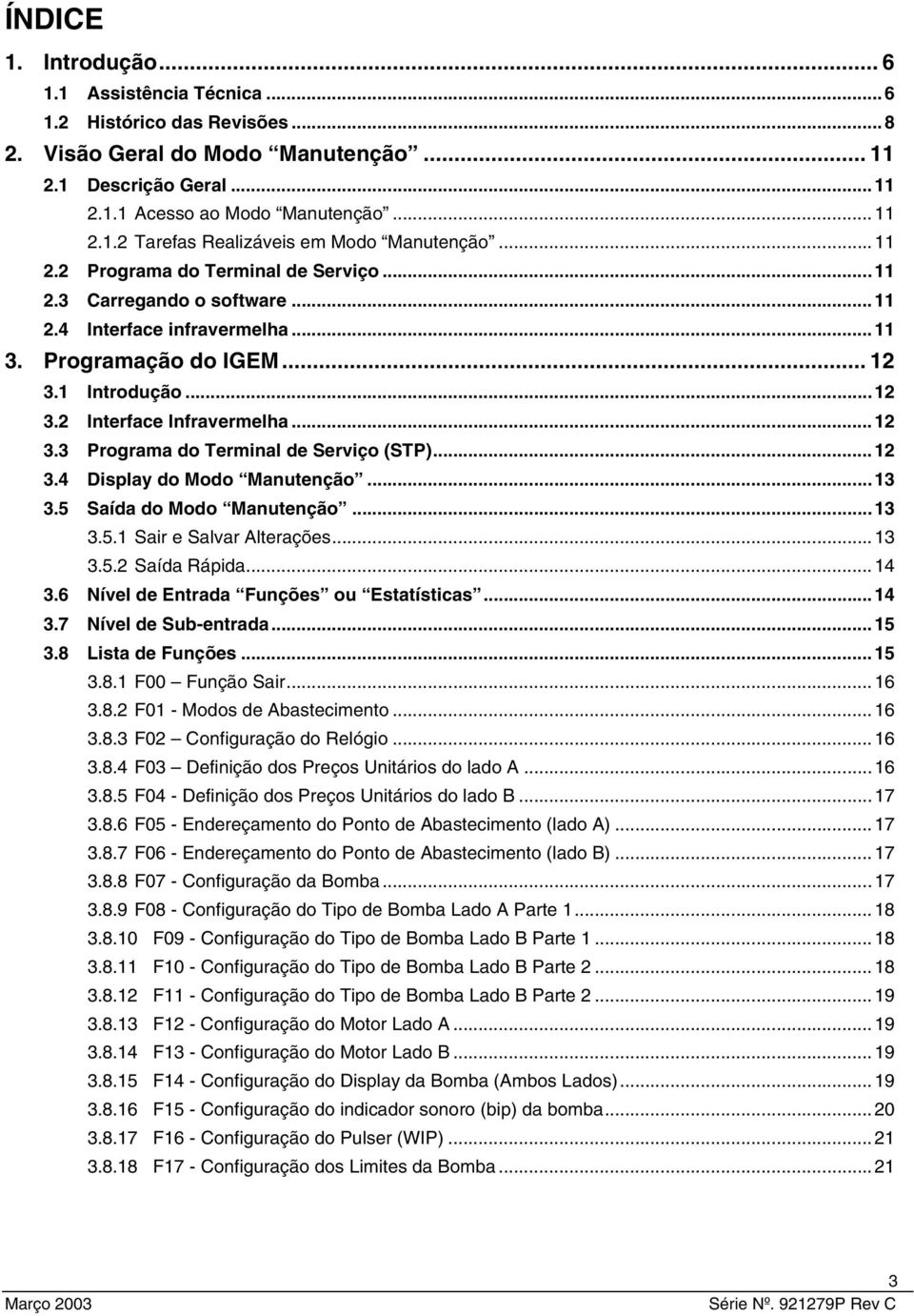 ..12 3.4 Display do Modo Manutenção...13 3.5 Saída do Modo Manutenção...13 3.5.1 Sair e Salvar Alterações...13 3.5.2 Saída Rápida...14 3.6 Nível de Entrada Funções ou Estatísticas...14 3.7 Nível de Sub-entrada.