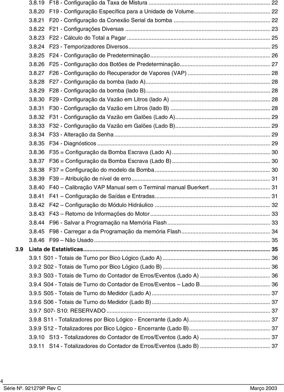 .. 27 3.8.27 F26 - Configuração do Recuperador de Vapores (VAP)... 28 3.8.28 F27 - Configuração da bomba (lado A)... 28 3.8.29 F28 - Configuração da bomba (lado B)... 28 3.8.30 F29 - Configuração da Vazão em Litros (lado A).