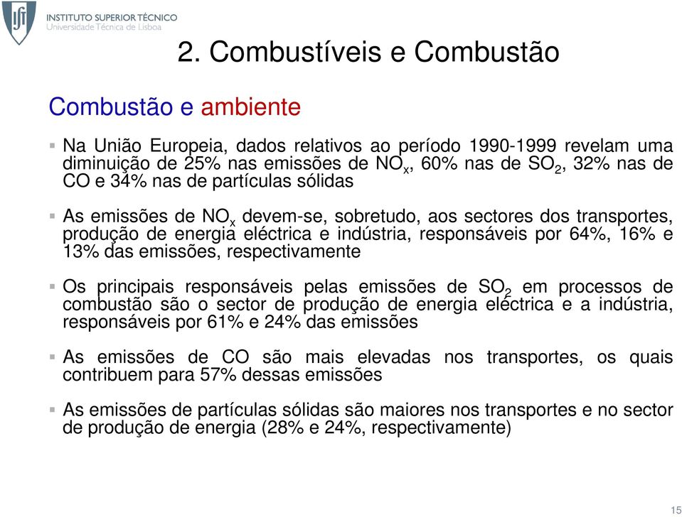 emissões de NO x devem-se, sobretudo, aos sectores dos transportes, produção de energia eléctrica e indústria, responsáveis por 64%, 16% e 13% das emissões, respectivamente Os principais responsáveis