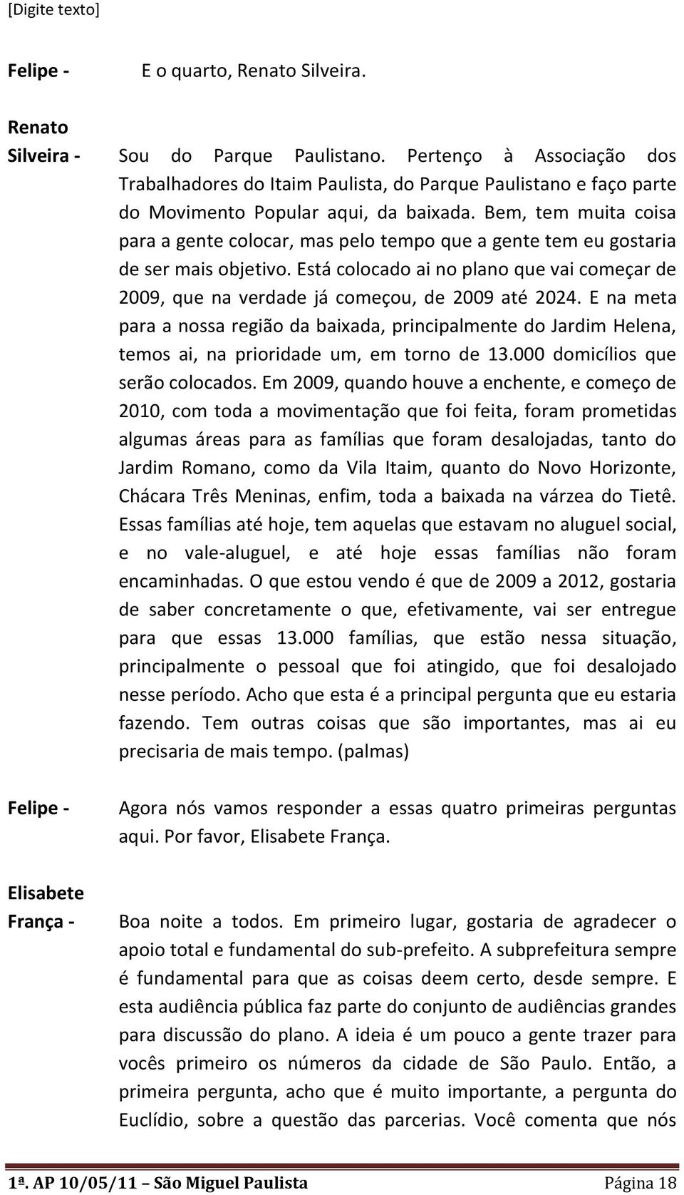 Bem, tem muita coisa para a gente colocar, mas pelo tempo que a gente tem eu gostaria de ser mais objetivo.