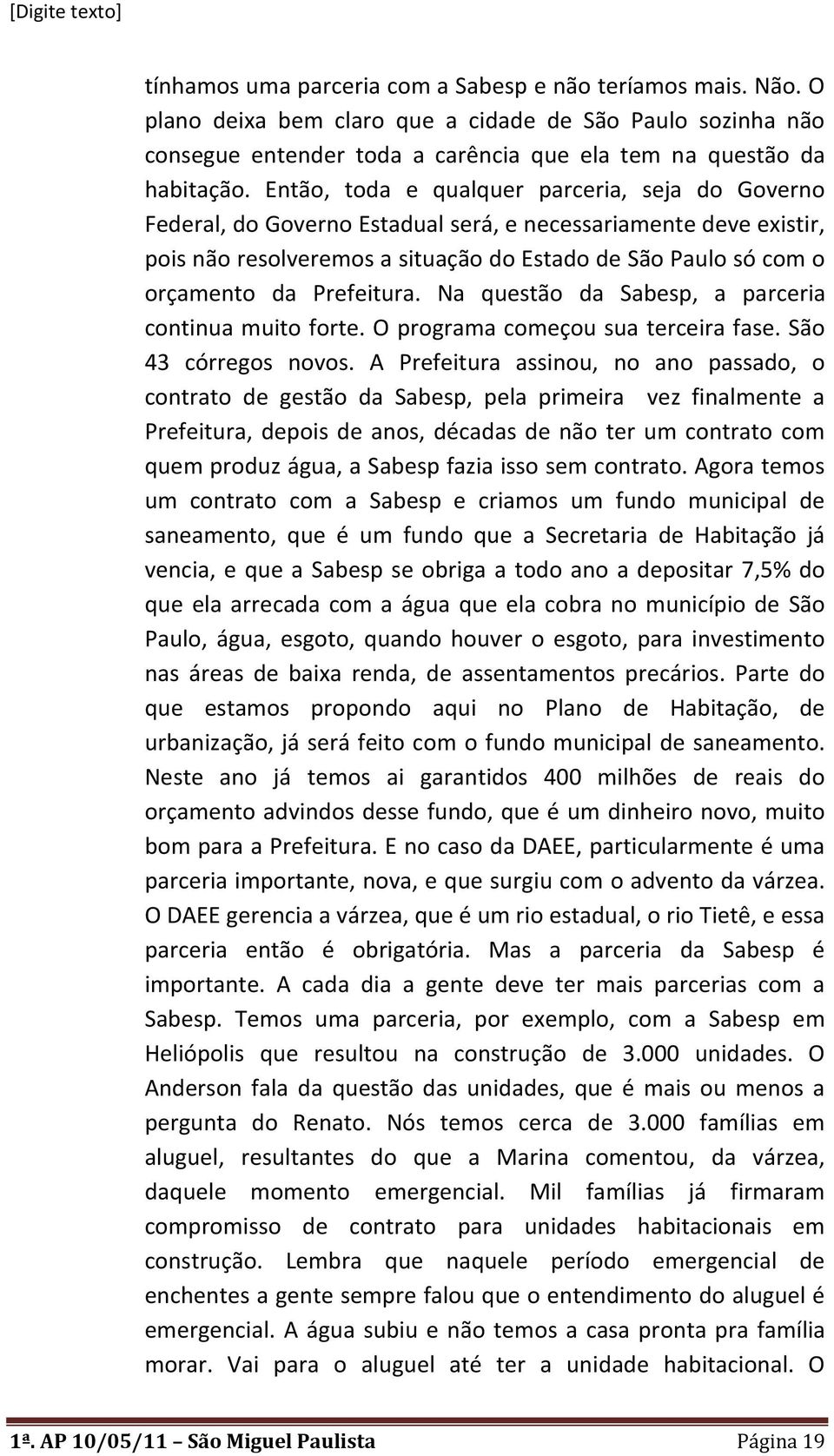 Prefeitura. Na questão da Sabesp, a parceria continua muito forte. O programa começou sua terceira fase. São 43 córregos novos.