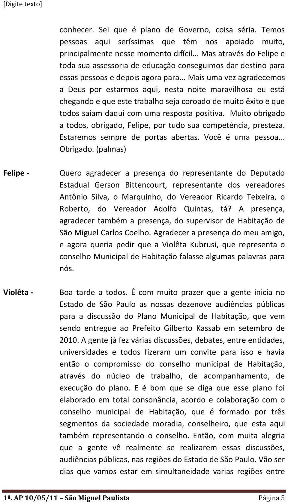 .. Mais uma vez agradecemos a Deus por estarmos aqui, nesta noite maravilhosa eu está chegando e que este trabalho seja coroado de muito êxito e que todos saiam daqui com uma resposta positiva.