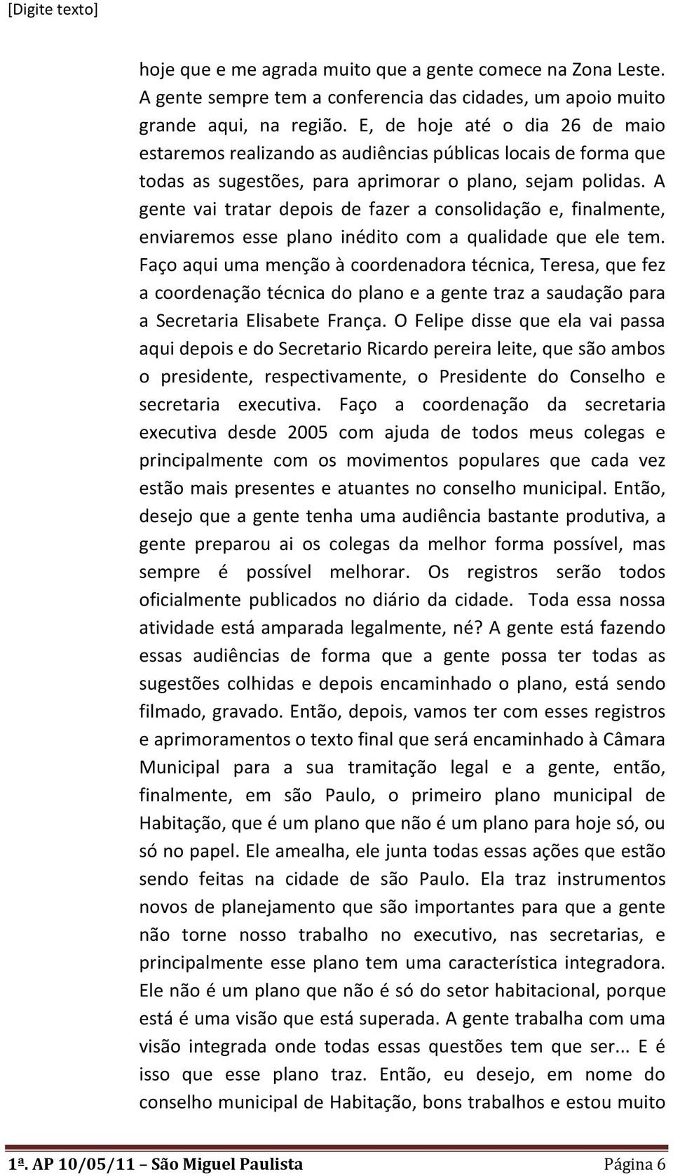 A gente vai tratar depois de fazer a consolidação e, finalmente, enviaremos esse plano inédito com a qualidade que ele tem.