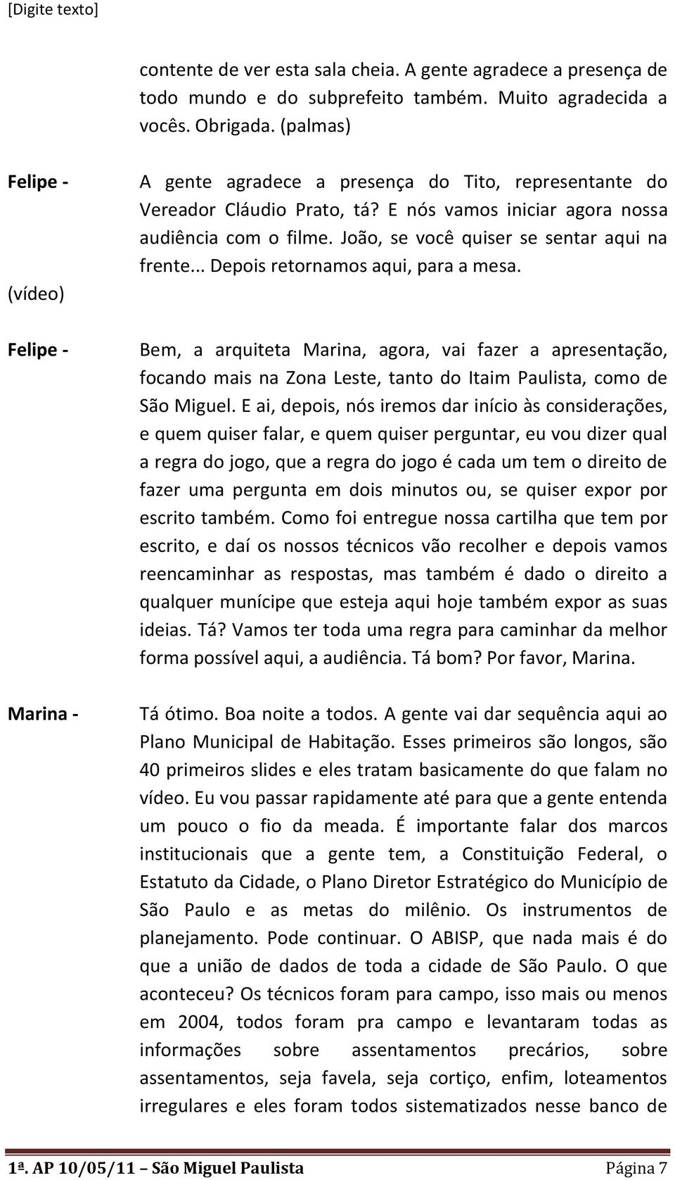 João, se você quiser se sentar aqui na frente... Depois retornamos aqui, para a mesa.