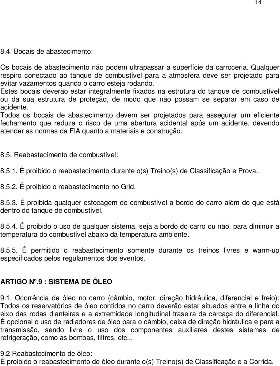 Estes bocais deverão estar integralmente fixados na estrutura do tanque de combustível ou da sua estrutura de proteção, de modo que não possam se separar em caso de acidente.