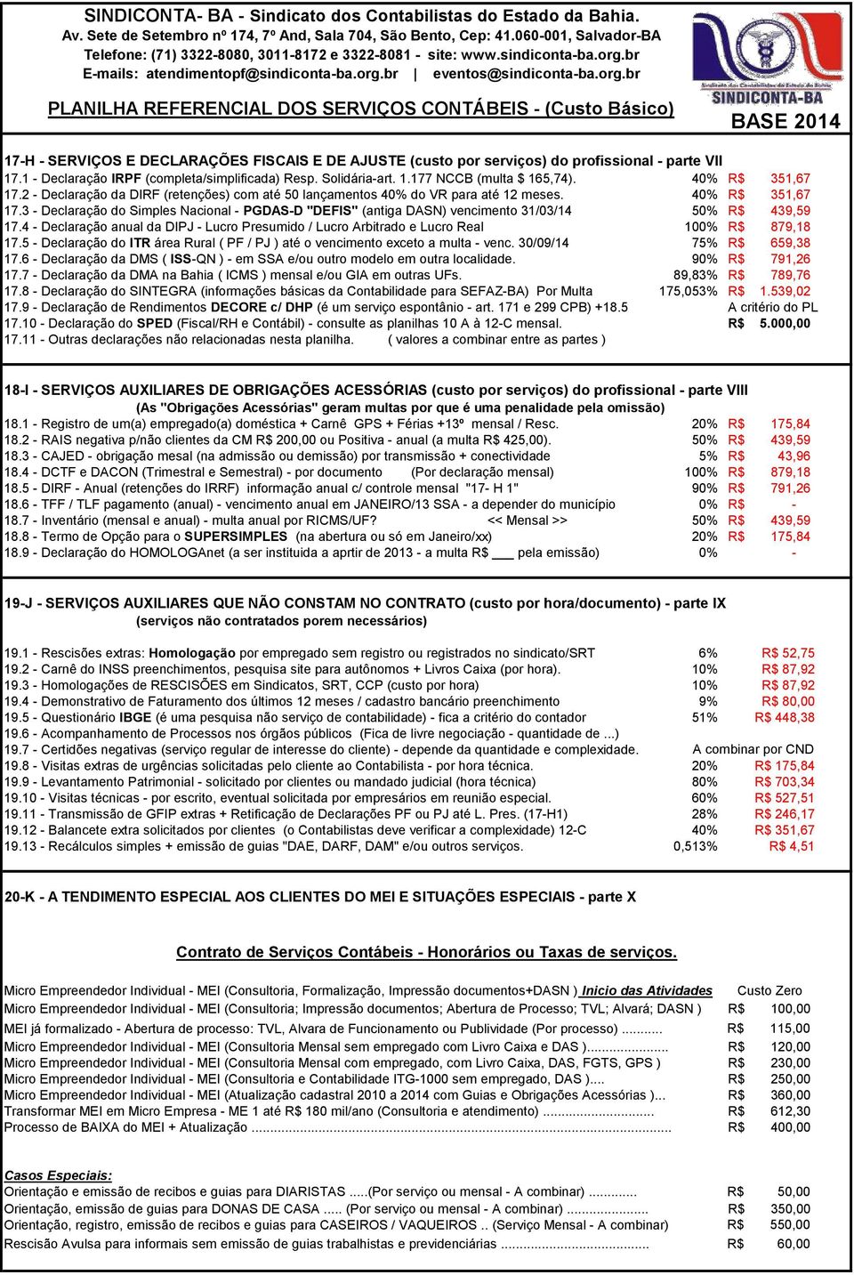 3 - Declaração do Simples Nacional - PGDAS-D "DEFIS" (antiga DASN) vencimento 31/03/14 50% R$ 439,59 17.4 - Declaração anual da DIPJ - Lucro Presumido / Lucro Arbitrado e Lucro Real 100% R$ 879,18 17.