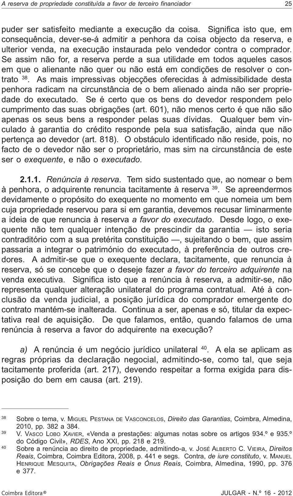 Se assim não for, a reserva perde a sua utilidade em todos aqueles casos em que o alienante não quer ou não está em condições de resolver o contrato 38.