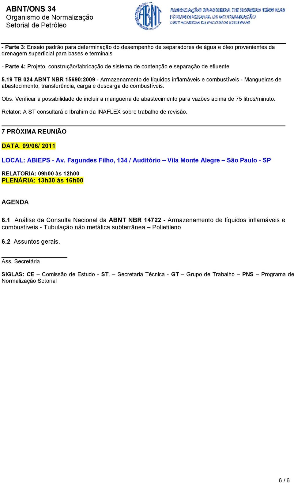 19 TB 024 ABNT NBR 15690:2009 - Armazenamento de líquidos inflamáveis e combustíveis - Mangueiras de abastecimento, transferência, carga e descarga de combustíveis. Obs.