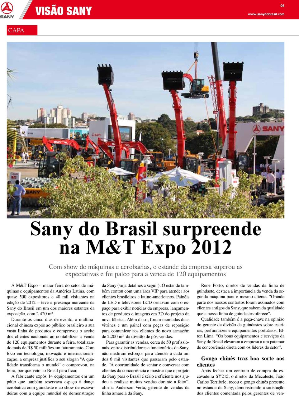 do setor de máquinas e equipamentos da América Latina, com quase 500 expositores e 48 mil visitantes na edição de 2012 teve a presença marcante da Sany do Brasil em um dos maiores estantes da