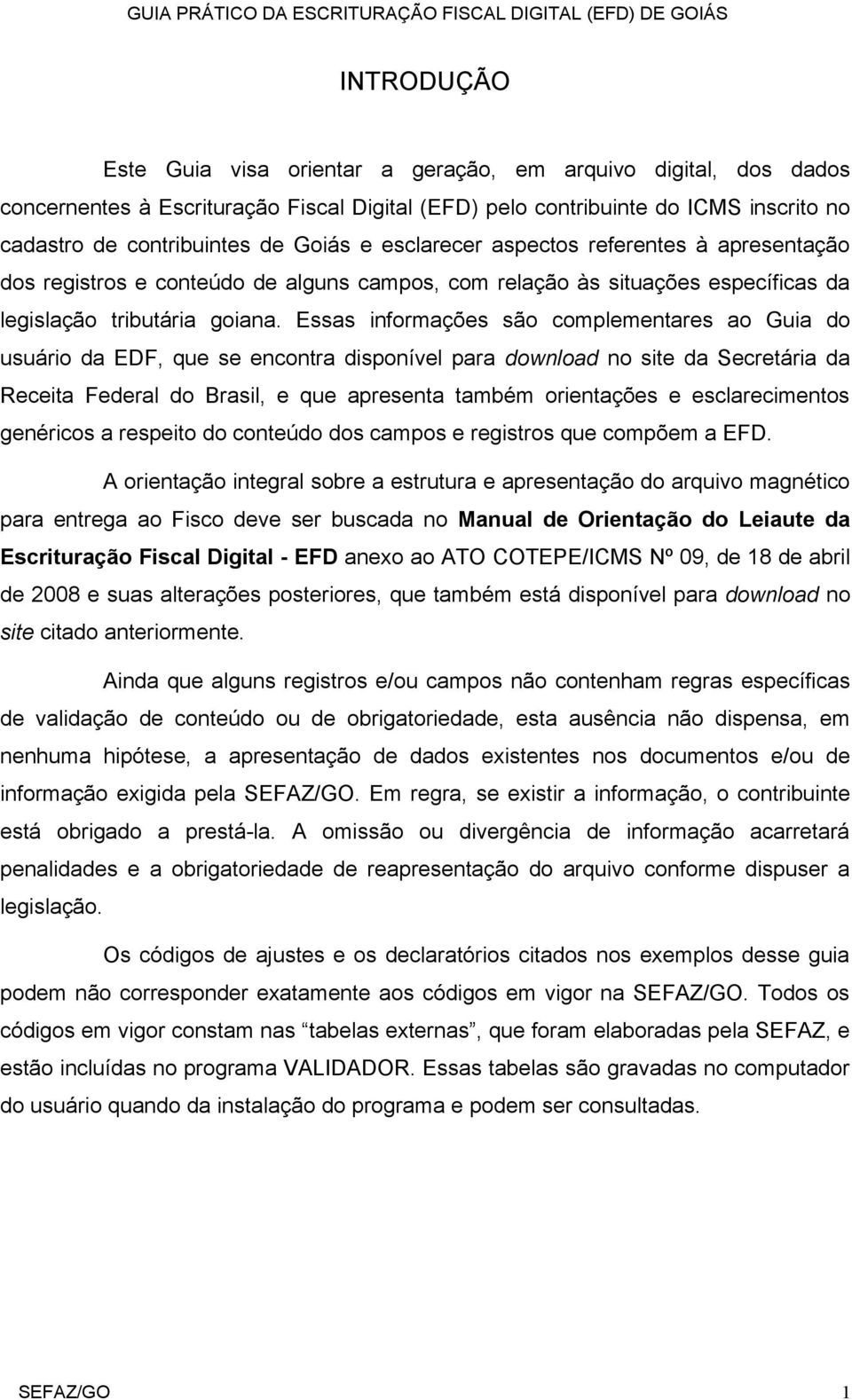 Essas informações são complementares ao Guia do usuário da EDF, que se encontra disponível para download no site da Secretária da Receita Federal do Brasil, e que apresenta também orientações e