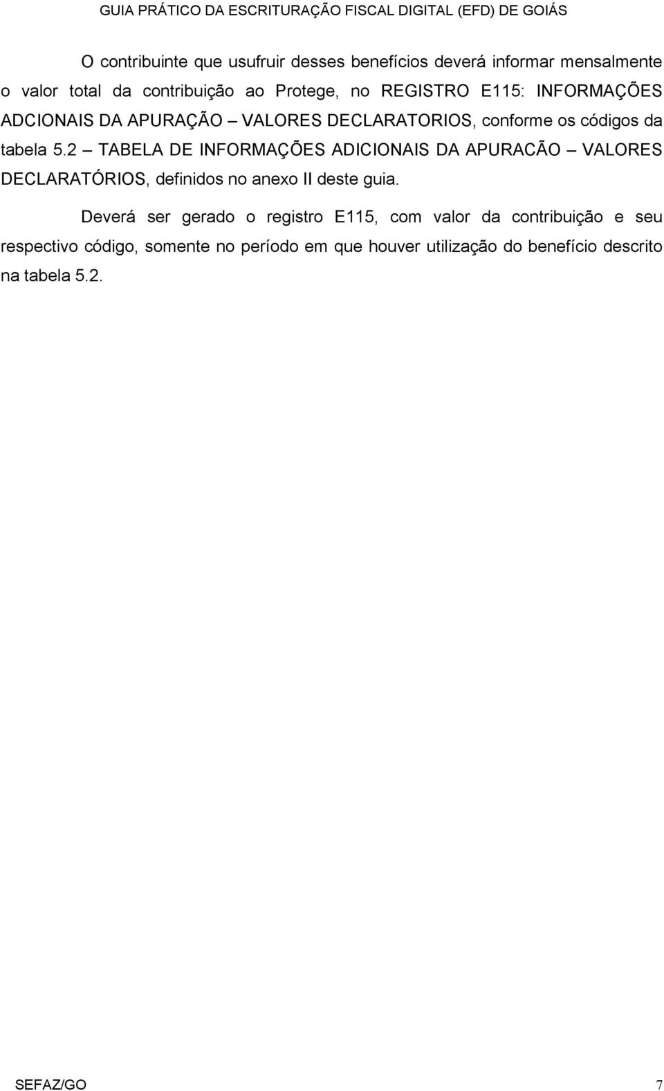 2 TABELA DE INFORMAÇÕES ADICIONAIS DA APURACÃO VALORES DECLARATÓRIOS, definidos no anexo II deste guia.