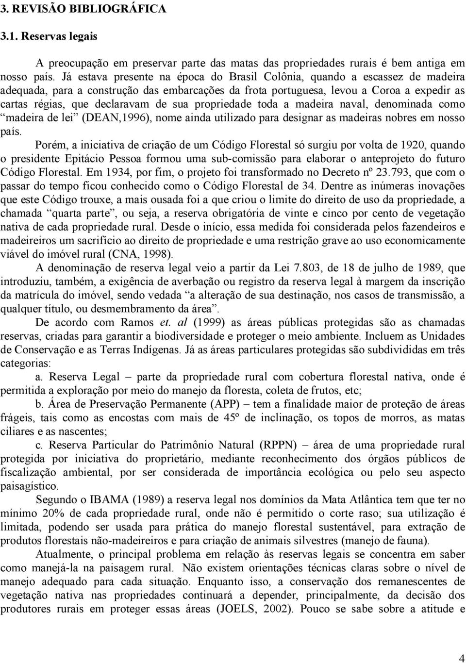 de sua propriedade toda a madeira naval, denominada como madeira de lei (DEAN,1996), nome ainda utilizado para designar as madeiras nobres em nosso país.