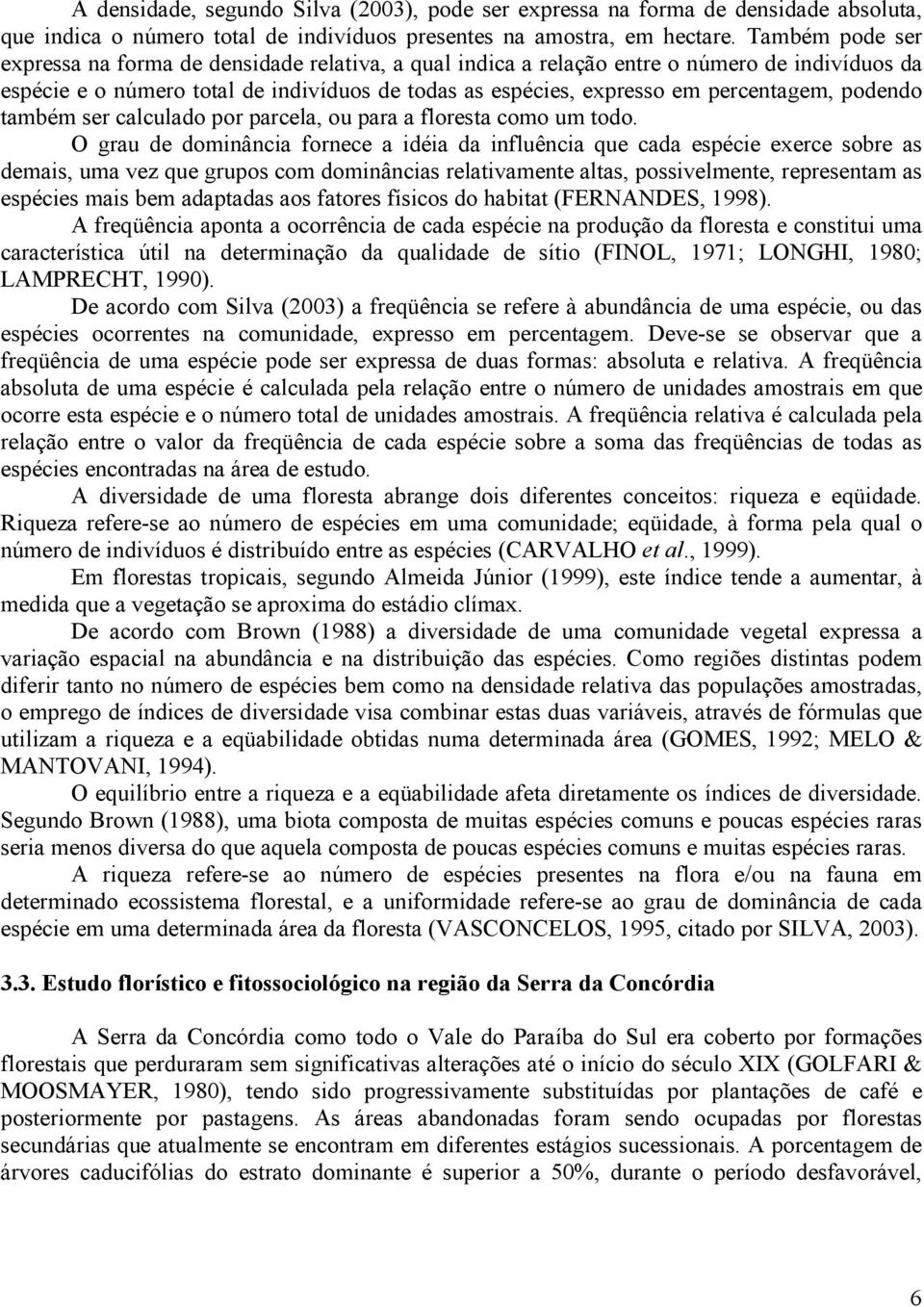 podendo também ser calculado por parcela, ou para a floresta como um todo.