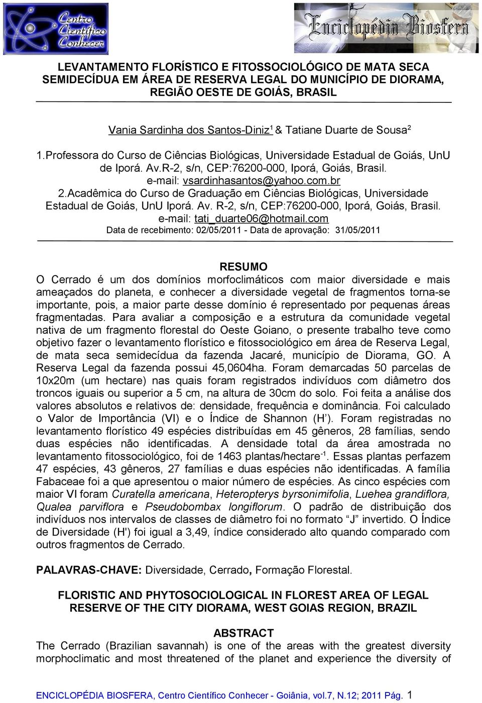 Acadêmica do Curso de Graduação em Ciências Biológicas, Universidade Estadual de Goiás, UnU Iporá. Av. R-2, s/n, CEP:76200-000, Iporá, Goiás, Brasil. e-mail: tati_duarte06@hotmail.