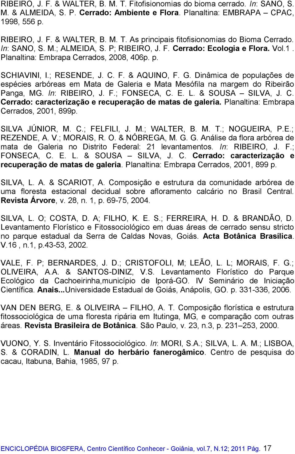 Dinâmica de populações de espécies arbóreas em Mata de Galeria e Mata Mesófila na margem do Ribeirão Panga, MG. In: RIBEIRO, J. F.; FONSECA, C.