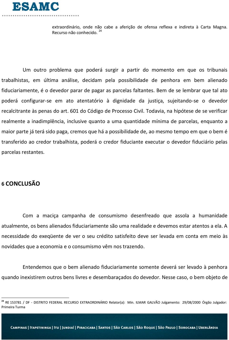 parar de pagar as parcelas faltantes. Bem de se lembrar que tal ato poderá configurar-se em ato atentatório à dignidade da justiça, sujeitando-se o devedor recalcitrante às penas do art.