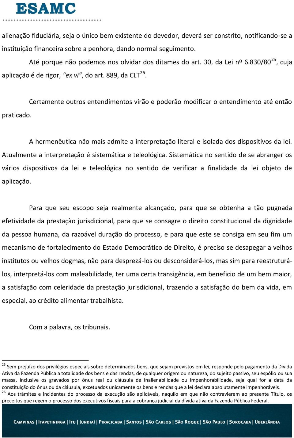 Certamente outros entendimentos virão e poderão modificar o entendimento até então A hermenêutica não mais admite a interpretação literal e isolada dos dispositivos da lei.