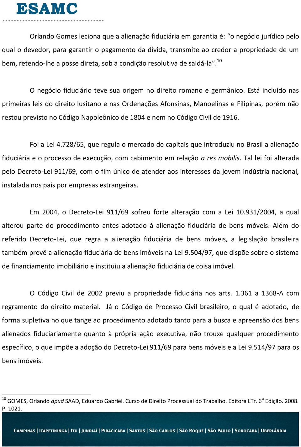 Está incluído nas primeiras leis do direito lusitano e nas Ordenações Afonsinas, Manoelinas e Filipinas, porém não restou previsto no Código Napoleônico de 1804 e nem no Código Civil de 1916.