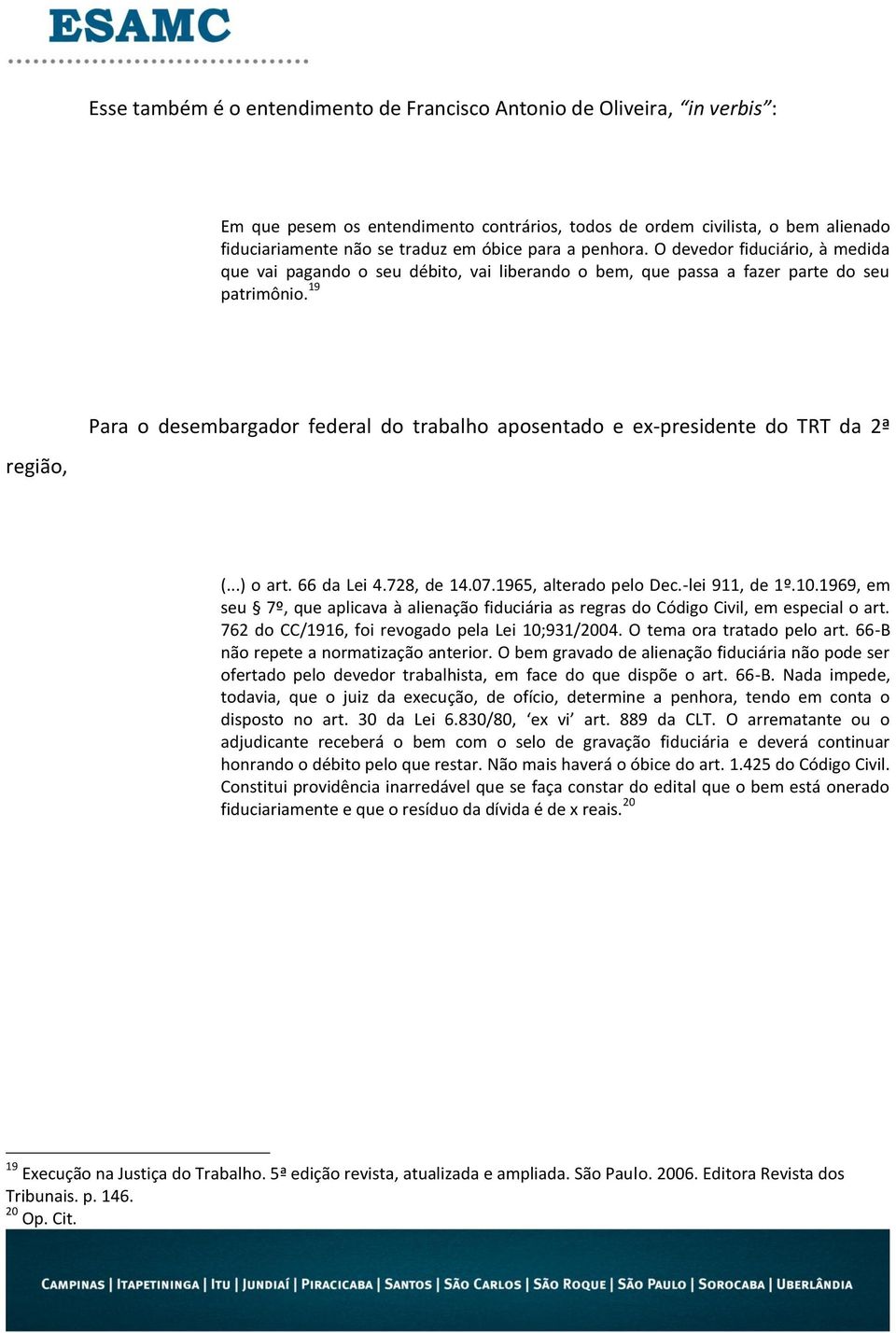 19 Para o desembargador federal do trabalho aposentado e ex-presidente do TRT da 2ª região, (...) o art. 66 da Lei 4.728, de 14.07.1965, alterado pelo Dec.-lei 911, de 1º.10.