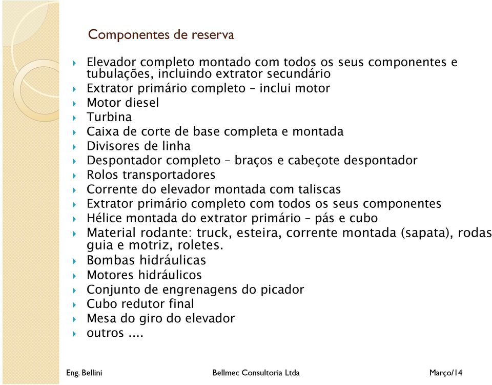 montada com taliscas Extrator primário completo com todos os seus componentes Hélice montada do extrator primário pás e cubo Material rodante: truck, esteira, corrente