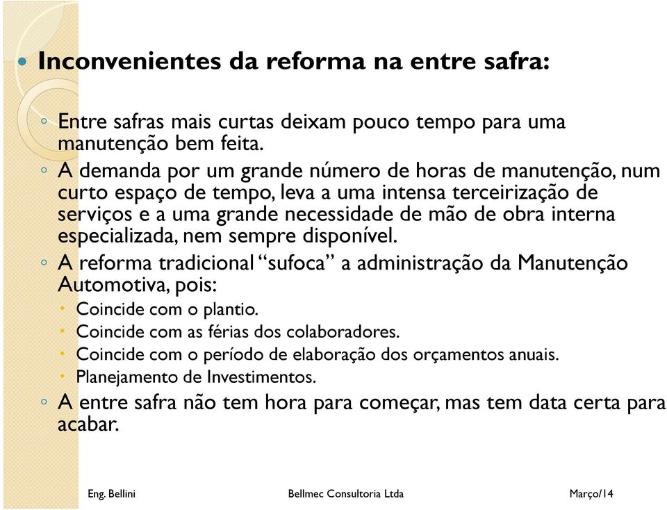 mão de obra interna especializada, nem sempre disponível. A reforma tradicional sufoca a administração da Manutenção Automotiva, pois: Coincide com o plantio.