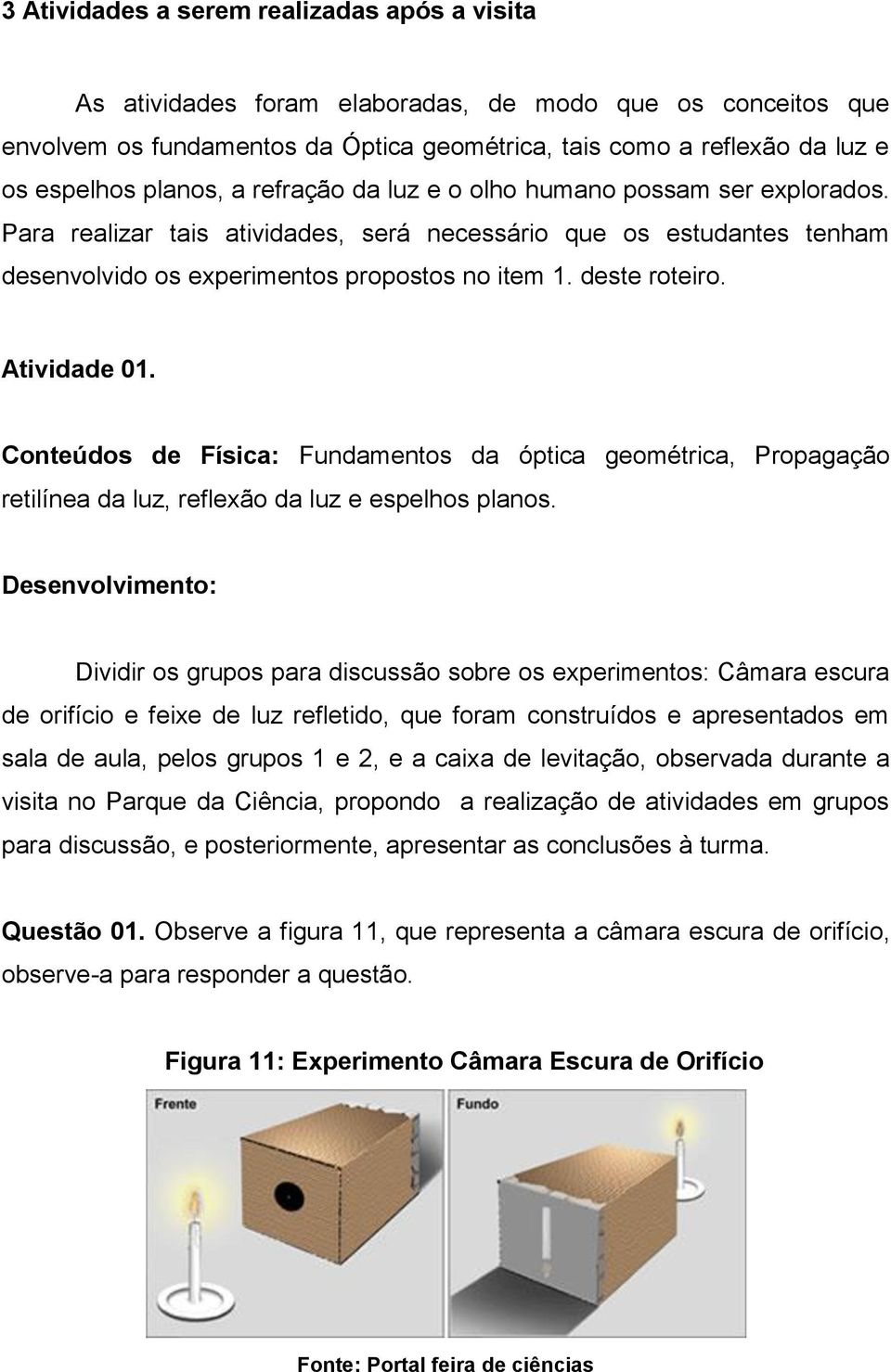 deste roteiro. Atividade 01. Conteúdos de Física: Fundamentos da óptica geométrica, Propagação retilínea da luz, reflexão da luz e espelhos planos.