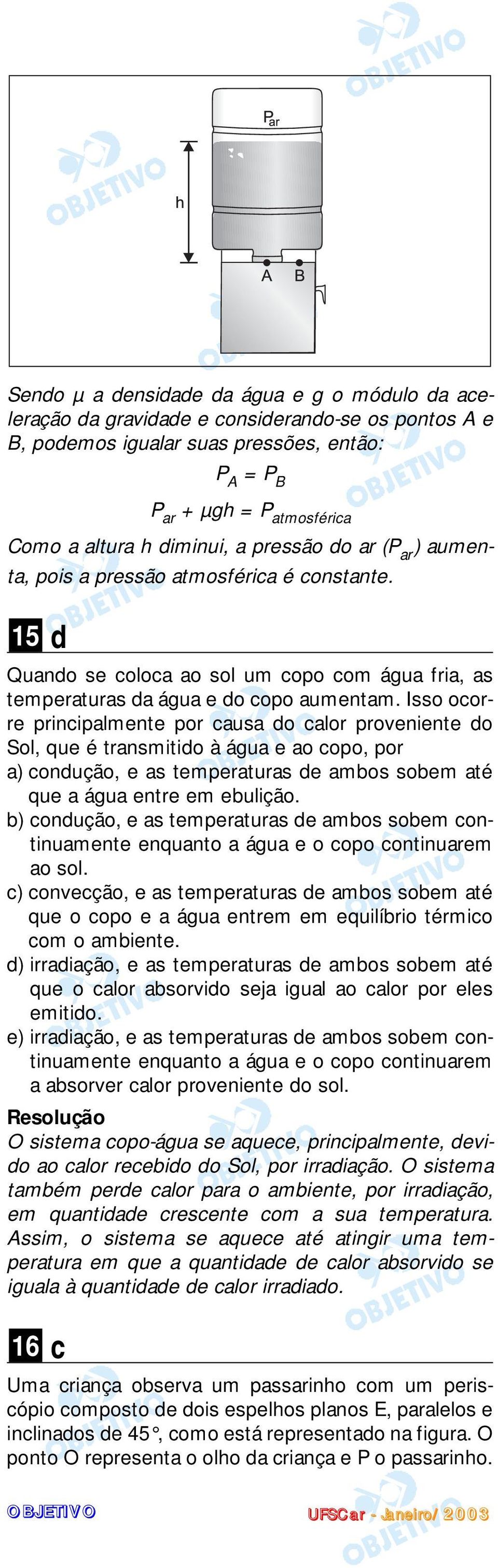 Isso ocorre principalmente por causa do calor proveniente do Sol, que é transmitido à água e ao copo, por a) condução, e as temperaturas de ambos sobem até que a água entre em ebulição.