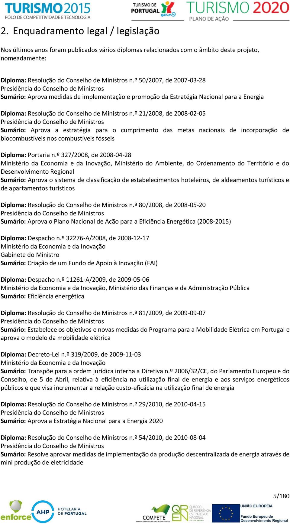 º 21/2008, de 2008-02-05 Presidência do Conselho de Ministros Sumário: Aprova a estratégia para o cumprimento das metas nacionais de incorporação de biocombustíveis nos combustíveis fósseis Diploma: