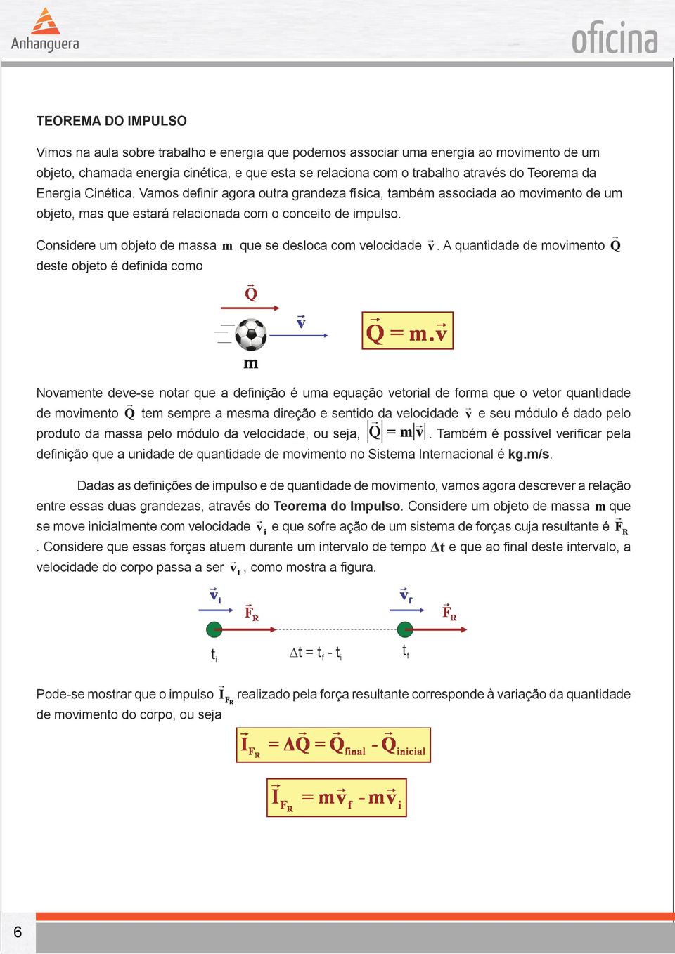 Considere um objeto de massa m que se desloca com velocidade v.