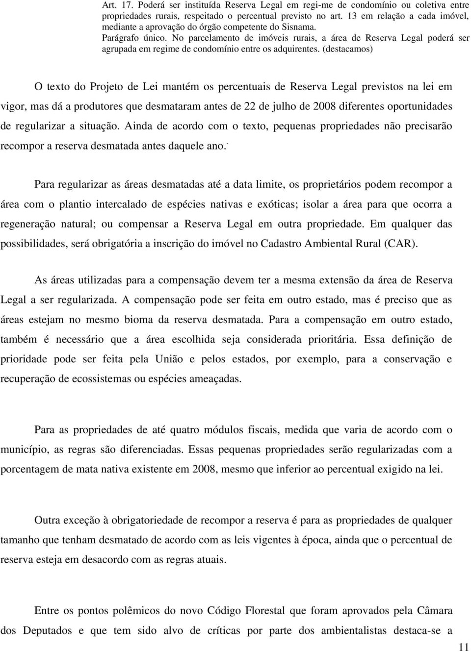 No parcelamento de imóveis rurais, a área de Reserva Legal poderá ser agrupada em regime de condomínio entre os adquirentes.