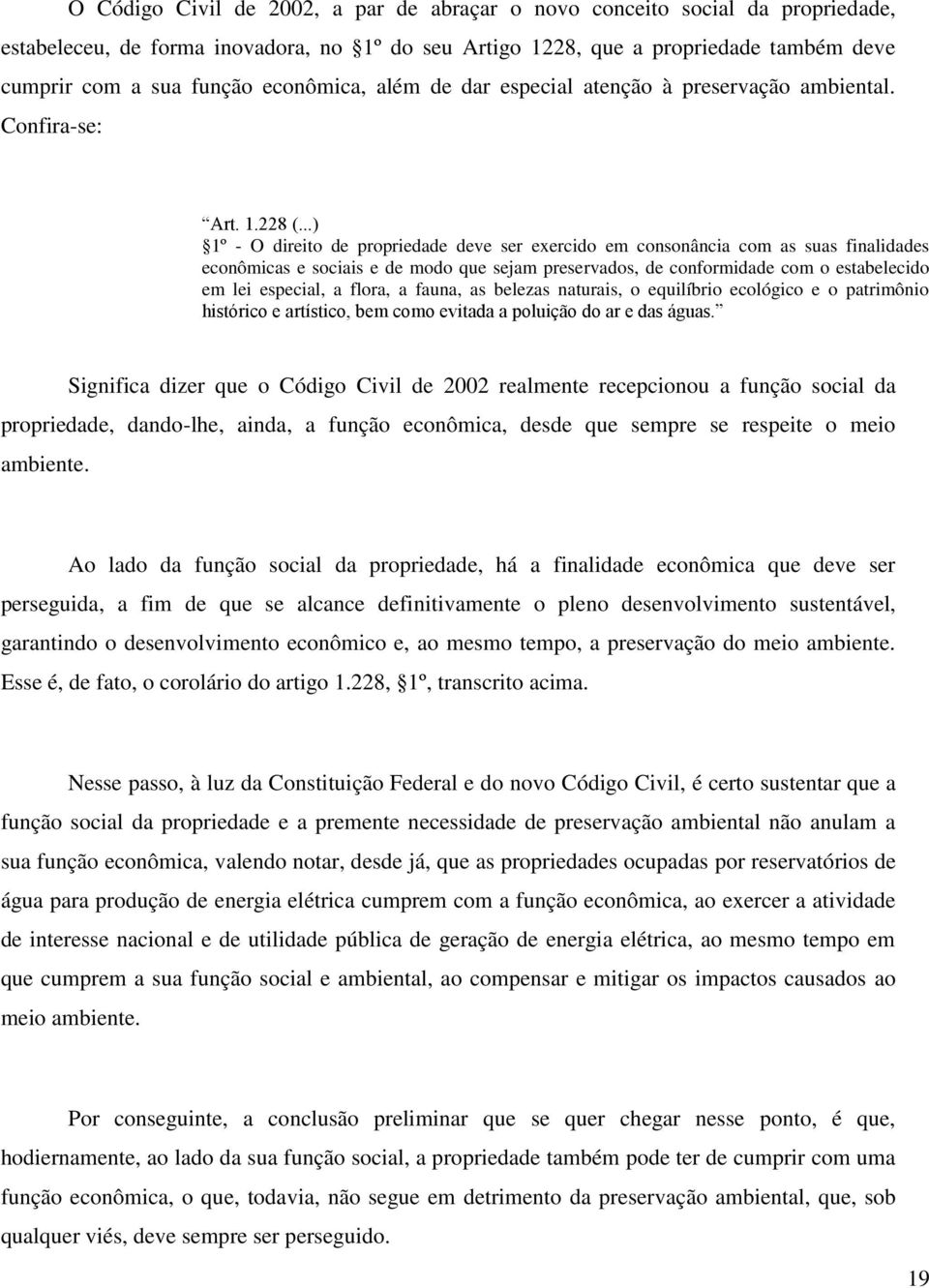 ..) 1º - O direito de propriedade deve ser exercido em consonância com as suas finalidades econômicas e sociais e de modo que sejam preservados, de conformidade com o estabelecido em lei especial, a