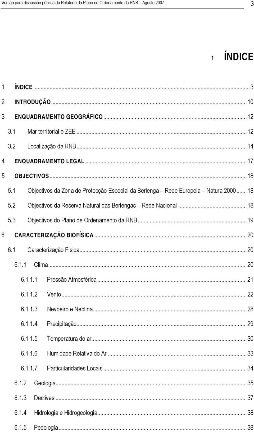 ..18 5.3 Objectivos do Plano de Ordenamento da RNB...19 6 CARACTERIZAÇÃO BIOFÍSICA...20 6.1 Caracterização Física...20 6.1.1 Clima...20 6.1.1.1 Pressão Atmosférica...21 6.1.1.2 Vento...22 6.1.1.3 Nevoeiro e Neblina.