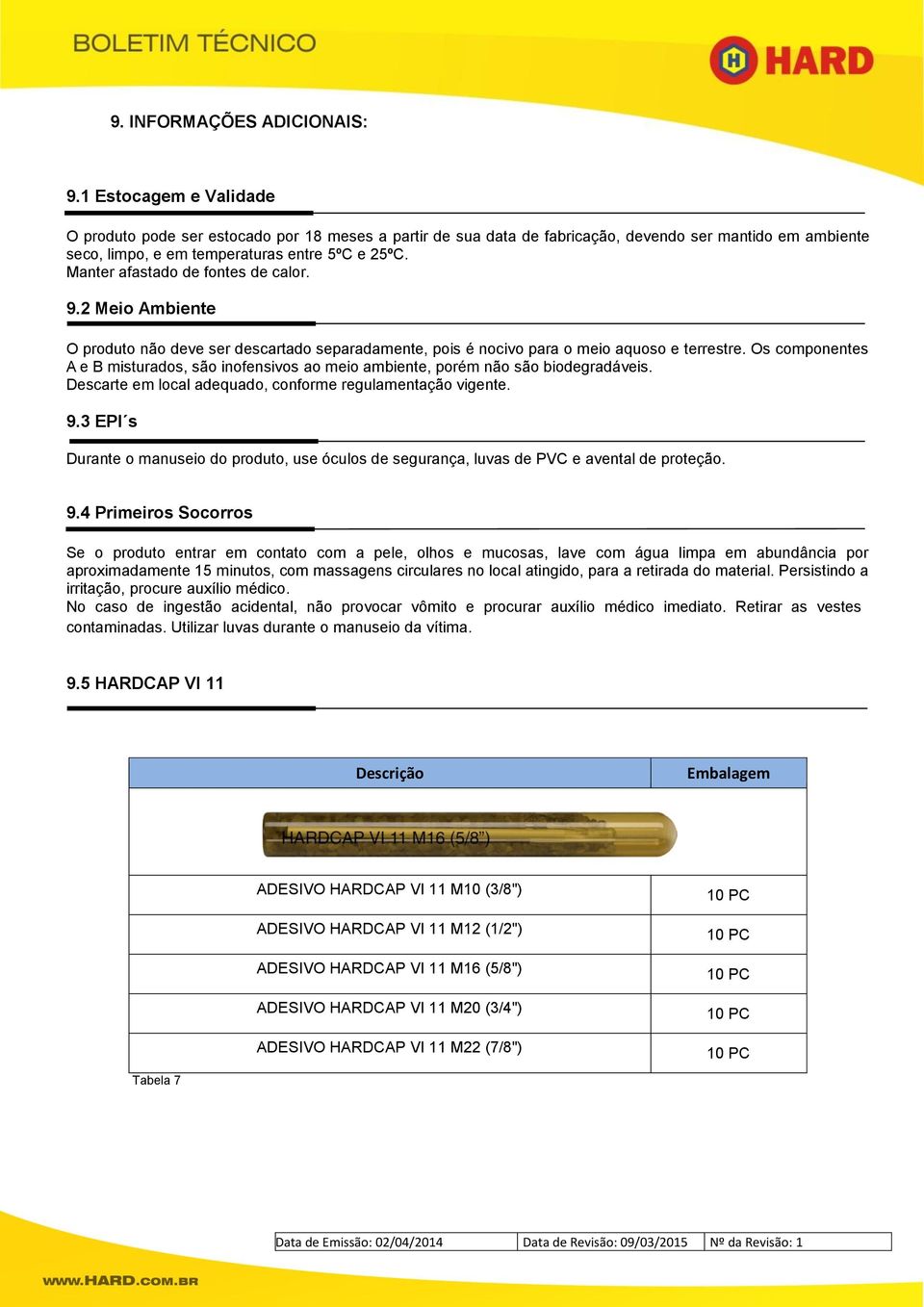 Manter afastado de fontes de calor. 9.2 Meio Ambiente O produto não deve ser descartado separadamente, pois é nocivo para o meio aquoso e terrestre.