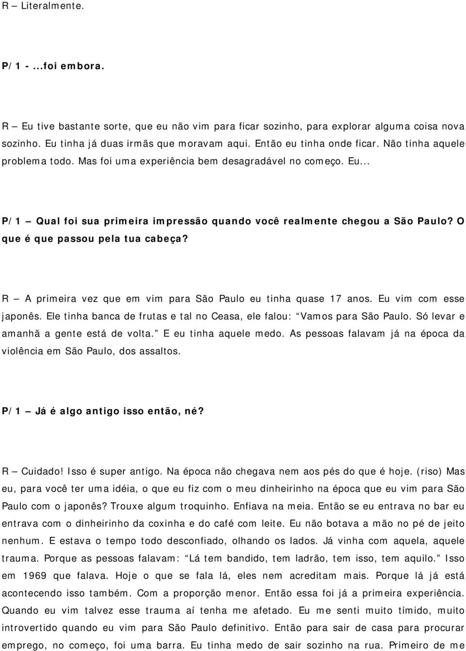 O que é que passou pela tua cabeça? R A primeira vez que em vim para São Paulo eu tinha quase 17 anos. Eu vim com esse japonês.