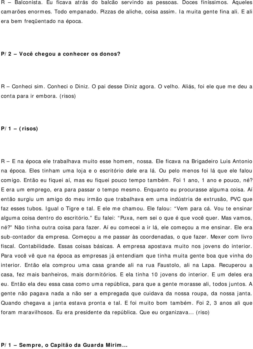 (risos) P/1 (risos) R E na época ele trabalhava muito esse homem, nossa. Ele ficava na Brigadeiro Luis Antonio na época. Eles tinham uma loja e o escritório dele era lá.